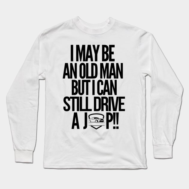 I may be an old man but i can still drive a jeep!! Long Sleeve T-Shirt by mksjr